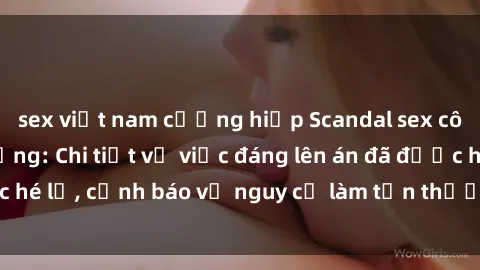 sex việt nam cưỡng hiếp Scandal sex cô cháu gây chấn động: Chi tiết vụ việc đáng lên án đã được hé lộ, cảnh báo về nguy cơ làm tổn thương tâm hồn trẻ em.