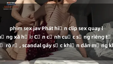 phim sex jav Phát hiện clip sex quay lén hot nhất trên mạng xã hội: Cận cảnh cuộc sống riêng tư bị rò rỉ, scandal gây sốc khiến dân mạng không khỏi bàng hoàng