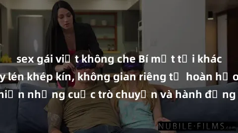 sex gái việt không che Bí mật tại khách sạn: Phòng quay lén khép kín, không gian riêng tư hoàn hảo để thực hiện những cuộc trò chuyện và hành động không bị người khác phát hiện.