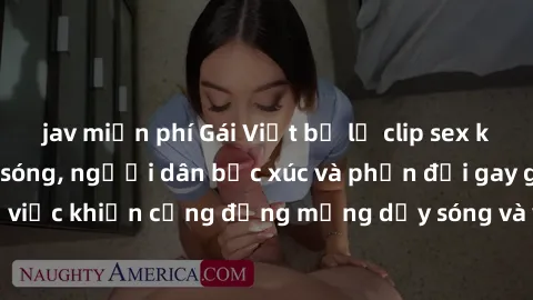 jav miễn phí Gái Việt bị lộ clip sex khiến dư luận dậy sóng, người dân bức xúc và phản đối gay gắt. Sự việc khiến cộng đồng mạng dậy sóng và yêu cầu xử lý nghiêm ngặt.