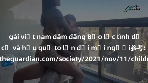 gái việt nam dâm đãng Bạo lực tình dục trong nhóm: nguy cơ và hậu quả to lớn đối mọi người参考: https://www.theguardian.com/society/2021/nov/11/children-as-young-as-four-are-being-sexually-abused-by-gro