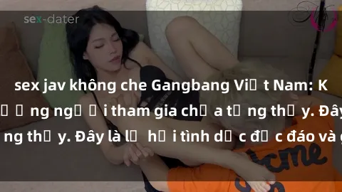 sex jav không che Gangbang Việt Nam: Kỷ lục mới với số lượng người tham gia chưa từng thấy. Đây là lễ hội tình dục độc đáo và gây sốc.