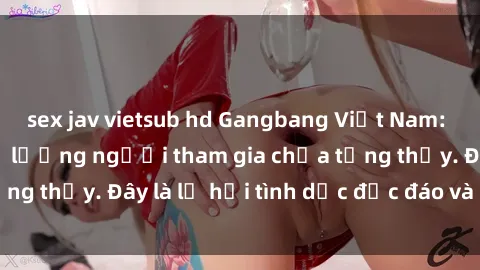 sex jav vietsub hd Gangbang Việt Nam: Kỷ lục mới với số lượng người tham gia chưa từng thấy. Đây là lễ hội tình dục độc đáo và gây sốc.