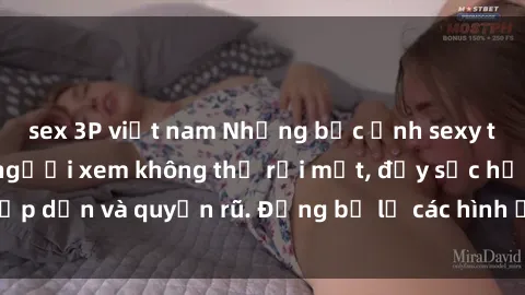 sex 3P việt nam Những bức ảnh sexy tá gợi cảm khiến người xem không thể rời mắt, đầy sức hấp dẫn và quyến rũ. Đừng bỏ lỡ các hình ảnh nóng bỏng này!