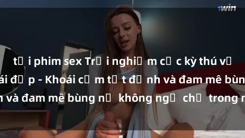 tải phim sex Trải nghiệm cực kỳ thú vị khi làm tình với gái đẹp - Khoái cảm tột đỉnh và đam mê bùng nổ không ngờ chỉ trong một đêm!