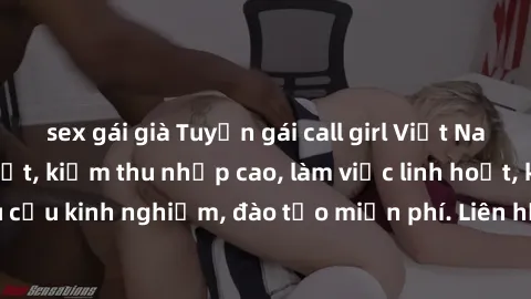sex gái già Tuyển gái call girl Việt Nam gợi cảm, đẹp mắt, kiếm thu nhập cao, làm việc linh hoạt, không yêu cầu kinh nghiệm, đào tạo miễn phí. Liên hệ ngay để biết thêm chi tiết!