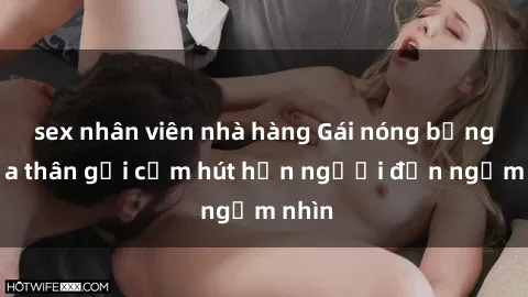 sex nhân viên nhà hàng Gái nóng bỏng khỏa thân gợi cảm hút hồn người đến ngắm nhìn