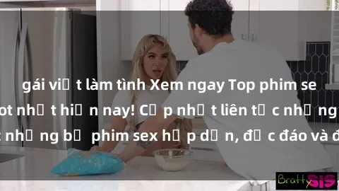 gái việt làm tình Xem ngay Top phim sex mới nhất đang hot nhất hiện nay! Cập nhật liên tục những bộ phim sex hấp dẫn, độc đáo và đầy kích thích.