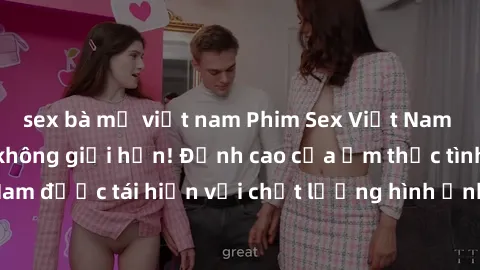 sex bà mẹ việt nam Phim Sex Việt Nam HD - Xem ngay và không giới hạn! Đỉnh cao của ẩm thực tình dục Việt Nam được tái hiện với chất lượng hình ảnh sắc nét. Hãy thưởng thức ngay!