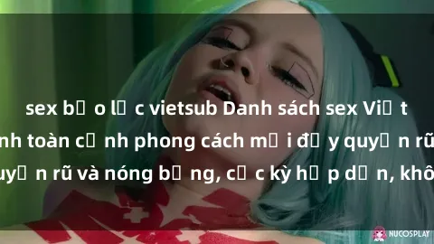 sex bạo lực vietsub Danh sách sex Việt Nam không che - Ảnh toàn cảnh phong cách mới đầy quyến rũ và nóng bỏng, cực kỳ hấp dẫn, không thể bỏ qua!