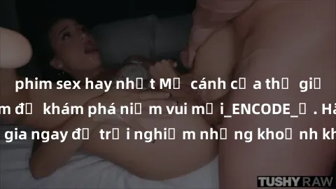 phim sex hay nhất Mở cánh cửa thế giới sex MILF Việt Nam để khám phá niềm vui mới_ENCODE_. Hãy tham gia ngay để trải nghiệm những khoảnh khắc đầy kích thích và đam mê.