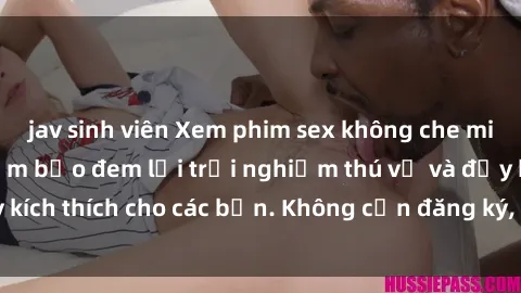 jav sinh viên Xem phim sex không che miễn phí tại đây, đảm bảo đem lại trải nghiệm thú vị và đầy kích thích cho các bạn. Không cần đăng ký, hoàn toàn miễn phí.