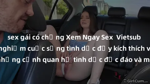 sex gái có chồng Xem Ngay Sex  Vietsub Full HD - Cùng trải nghiệm cuộc sống tình dục đầy kích thích với những cảnh quan hệ tình dục độc đáo và mãnh liệt trong bộ phim này!