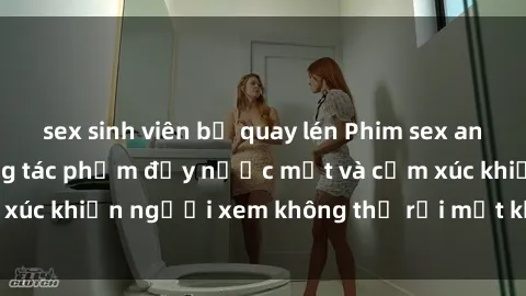 sex sinh viên bị quay lén Phim sex anime đỉnh cao: Những tác phẩm đầy nước mắt và cảm xúc khiến người xem không thể rời mắt khỏi màn hình